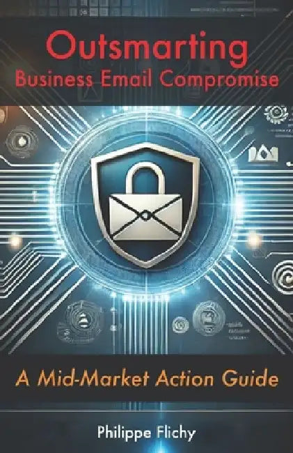 Outsmarting Business Email Compromise: A Mid-Market Action Guide by Philippe Flichy