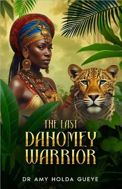 The Last Dahomey Warrior by Amy Holda Gueye