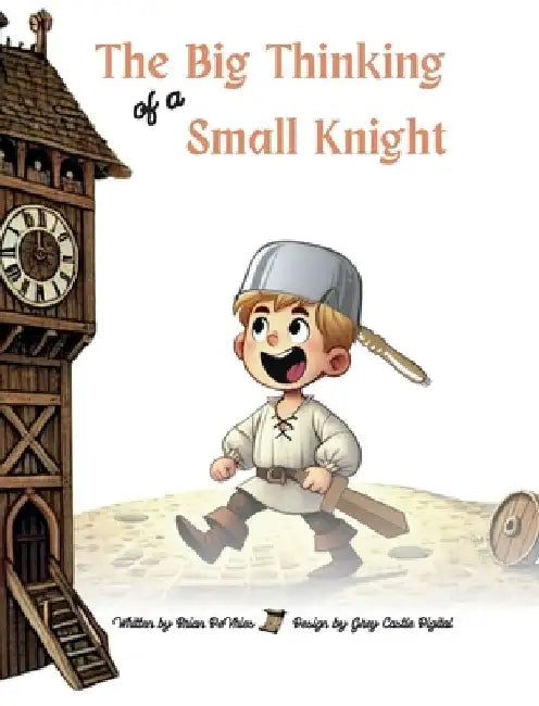 The Big Thinking of a Small Knight: Many Brave Hearts Will Save The Day! by Brian J. DeVries
