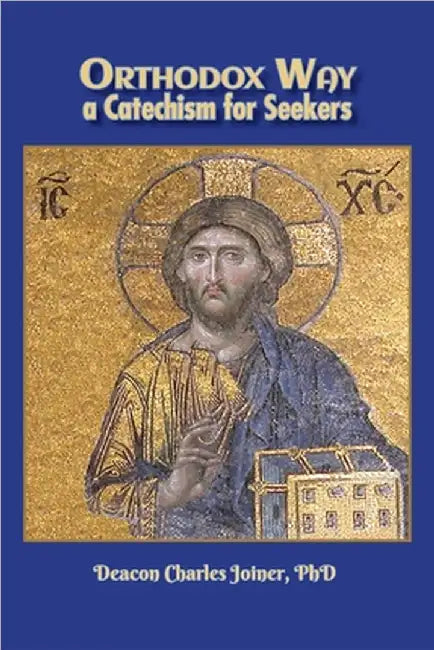 Orthodox Way, A Catechism for Seekers: A Catechism for Seekers: A Catechism for the Orthodox Church by Joiner, Deacon Charles