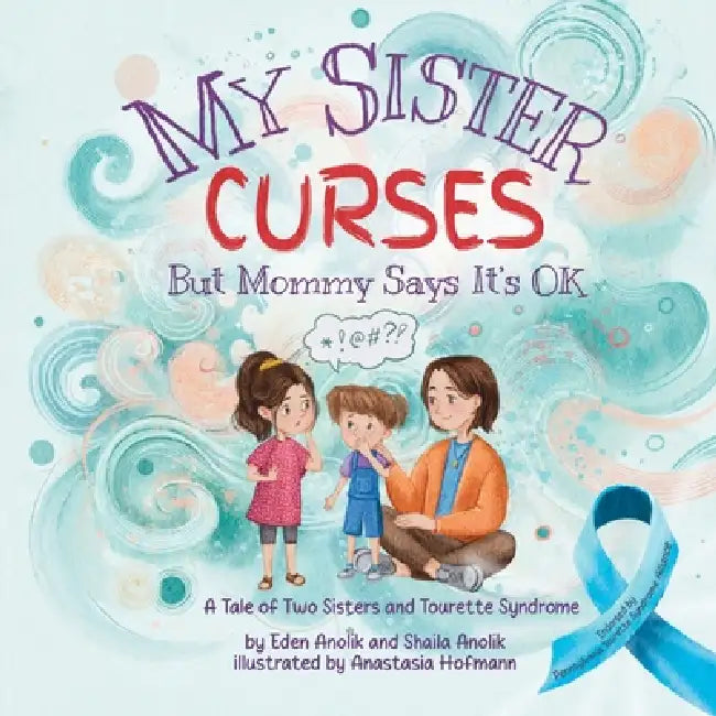 My Sister Curses (But Mommy Says It's OK): A Tale of Two Sisters and Tourette Syndrome by Shaila Anolik, Anastasia Hofmann, Eden Anolik