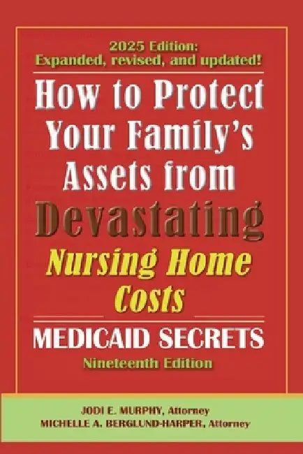 How To Protect Your Family's Assets From Devastating Nursing Home Costs: Medicaid Secrets 2025 (19th ed.) by Jodi E. Murphy