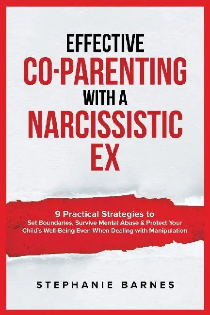 Effective Co-Parenting with a Narcissistic Ex by Stephanie Barnes