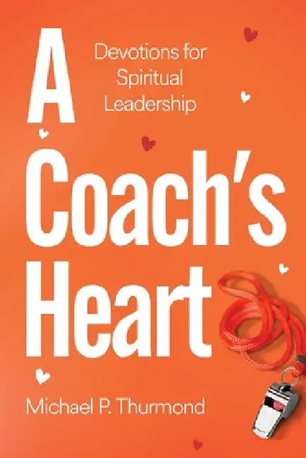 A Coach's Heart: Devotions for Spiritual Leadership by Michael P. Thurmond