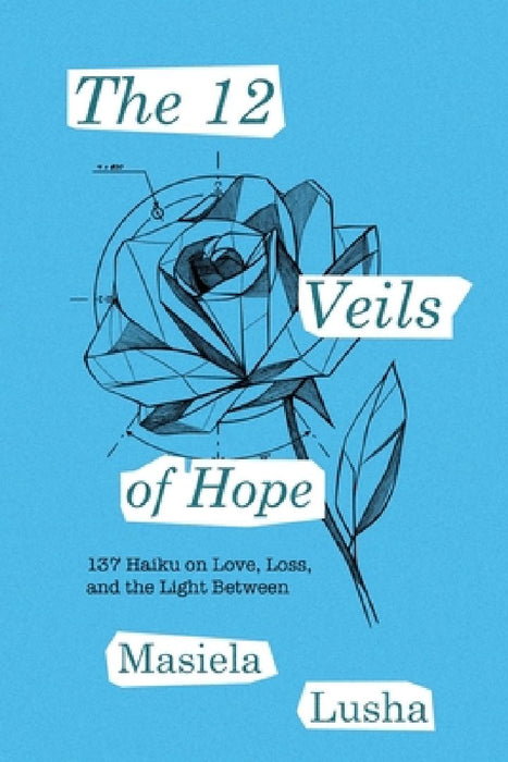 The 12 Veils of Hope: 137 Haiku on Love, Loss, and the Light Between by Masiela Lusha