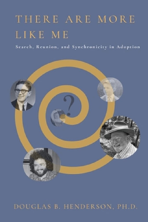 There Are More Like Me: Search, Reunion, and Synchronicity in Adoption by Douglas B. Henderson