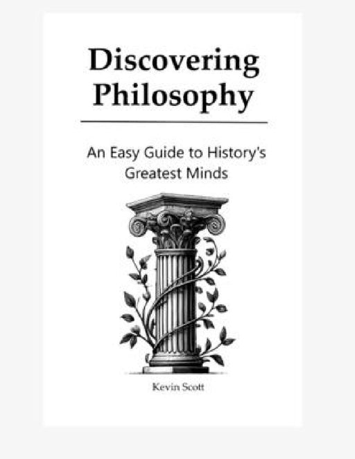 Discovering Philosophy: An Easy Guide to History's Greatest Minds by Kevin B. Scott