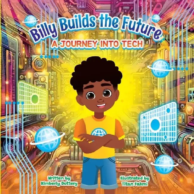 Billy Builds the Future: A Journey into Tech by Kimberly Dottery