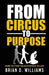 From Circus to Purpose by Brian D. Williams
