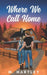 Where We Call Home by M. Hartley