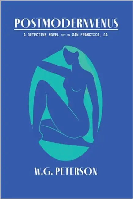 Postmodernvenus: A Detective Novel Set in San Francisco by Peterson, W. G.
