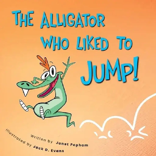 The Alligator Who Liked To Jump! by Janet Popham