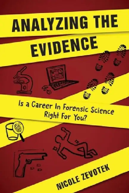 Analyzing the Evidence: Is a Career in Forensic Science Right For You? by Nicole Zevotek