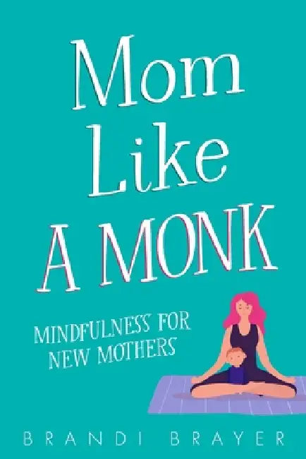 Mom Like A Monk by Brandi Brayer