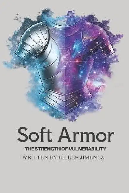 Soft Armor: The Strength of Vulnerability by Fred Aceves, Eileen Jimenez