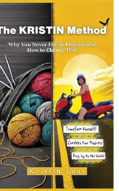 The KRISTIN Method: Why You Never Finish Projects and How to Change That by Kristin Laus