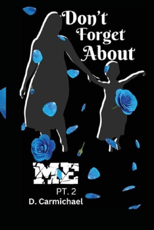 Don't Forget About ME by D. Carmichael