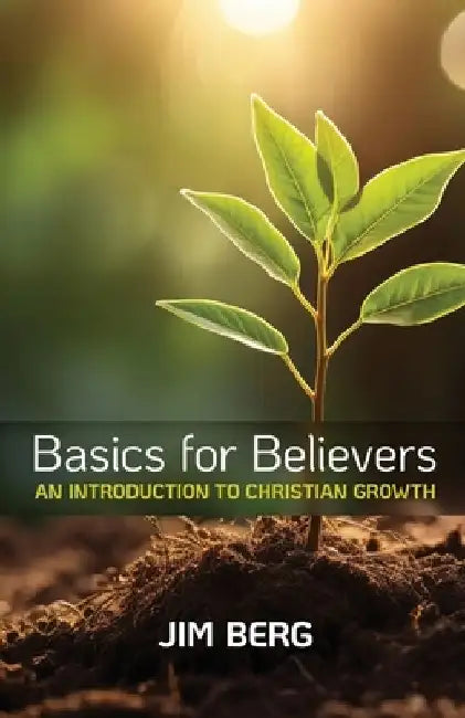 Basics for Believers: An Introduction to Christian Growth by Jim Berg