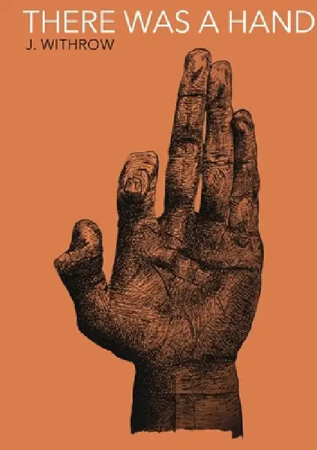 There Was A Hand by J. Withrow