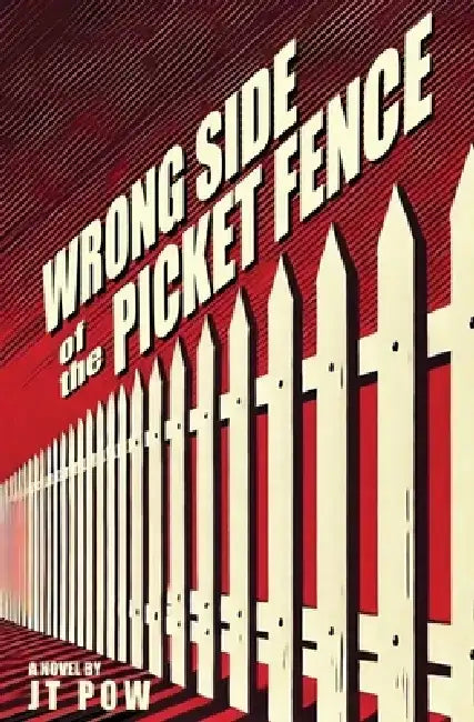 Wrong Side of the Picket Fence by J. T. Pow