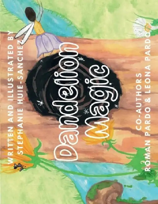Dandelion Magic by Stephanie Huie-Sanchez, Stephanie Huie-Sanchez, Roman Pardo