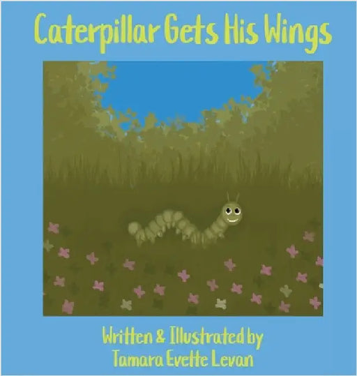 Caterpillar Gets His Wings by Levan, Tamara Evette