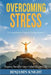 Overcoming Stress: A Comprehensive Guide to Finding Balance by Benjamin Knight