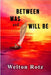 Between Was and Will Be by Rotz, Welton
