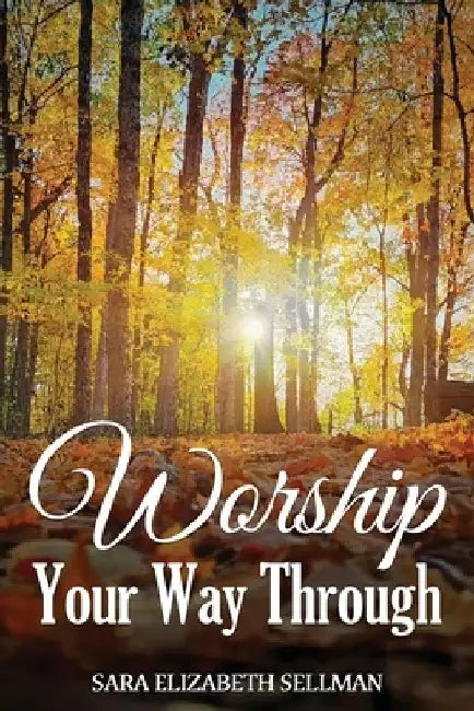 Worship Your Way Through by Sara Elizabeth Sellman