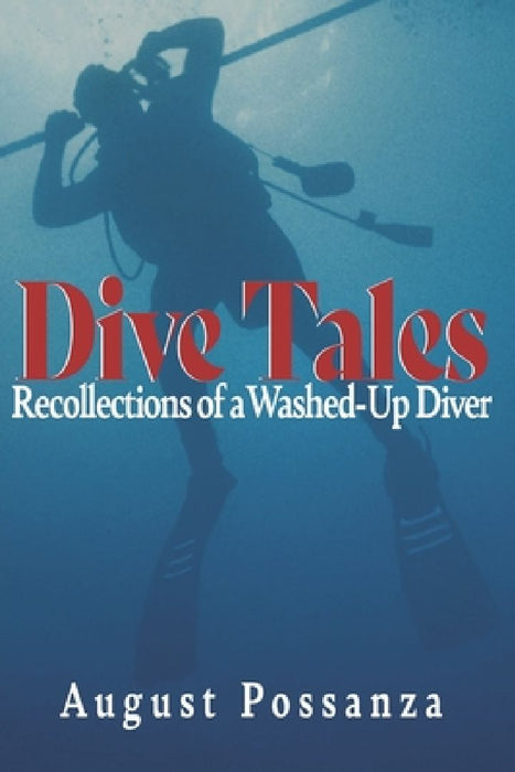 Dive Tales: Recollections of a Washed-Up Diver by August Possanza