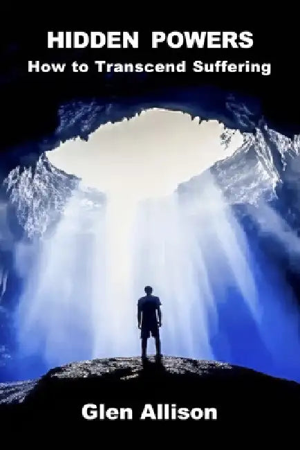 Hidden Powers: How to Transcend Suffering by Glen Allison