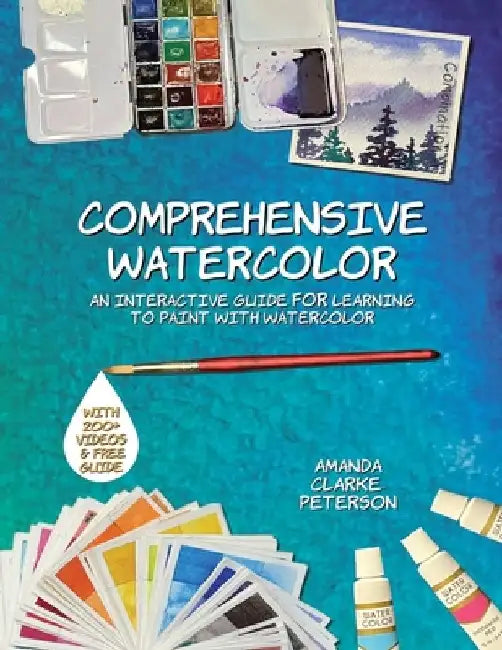 Comprehensive Watercolor: An Interactive Guide for Learning to Paint with Watercolor by Amanda Clarke-Peterson