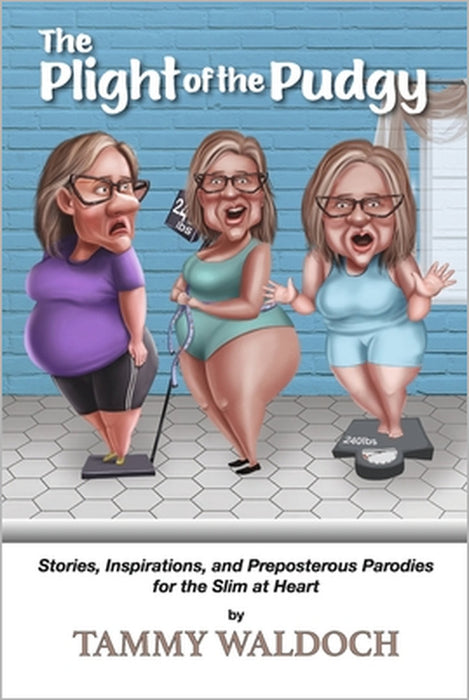 The Plight of the Pudgy: Stories, Inspirations and Preposterous Parodies for the Slim at Heart by Tammy Waldoch