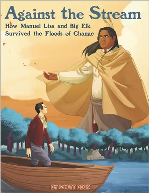Against the Stream: How Manuel Lisa and Big Elk Survived the Floods of Change by Peck, Scott J.
