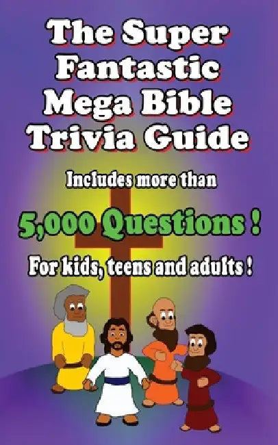 The Super Fantastic Mega Bible Trivia Guide: 5,000 questions ! by Brad Dibello