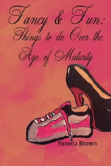 Fancy & Fun: Things to do Over the Age of Maturity by Pamela R. Brown