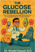 The Glucose Rebellion: How I Fired My Pancreas, Rewired My Metabolism, and Laughed My Way Out of Type 2 Diabetes by D. O. Khalid Saeed