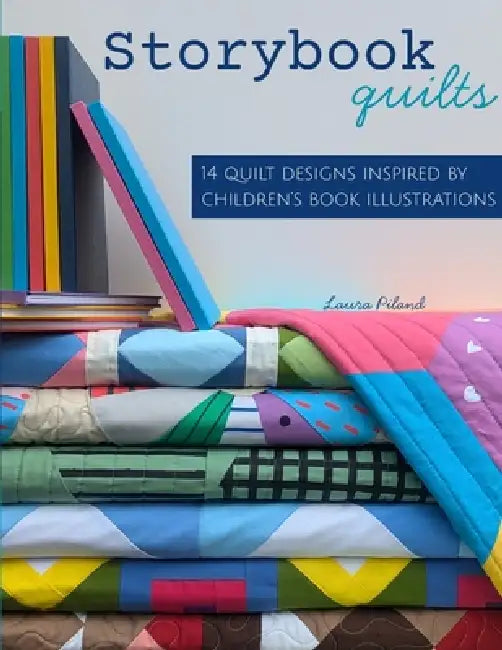 Storybook Quilts: 14 Quilt Designs Inspired by Children's Book Illustrations by Laura Piland