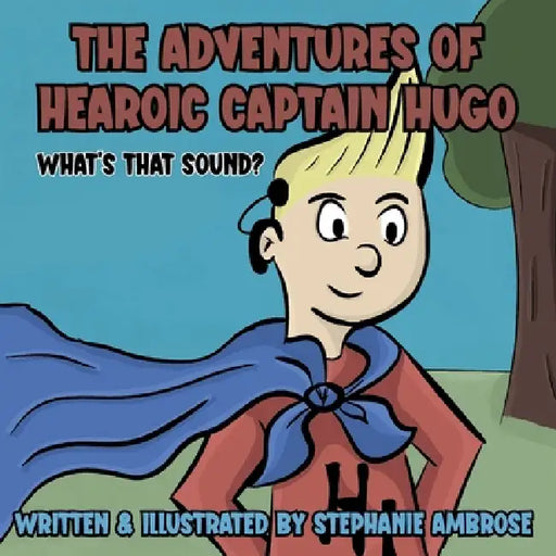 The Adventures of Hearoic Captain Hugo: What's That Sound? by Stephanie Ambrose