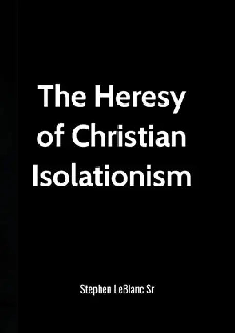 The Heresy of Christian Isolationism! by Sr. LeBlanc Stephen