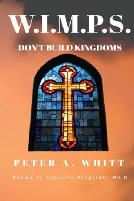W.I.M.P.S. Don't Build Kingdoms by Peter A. Whitt