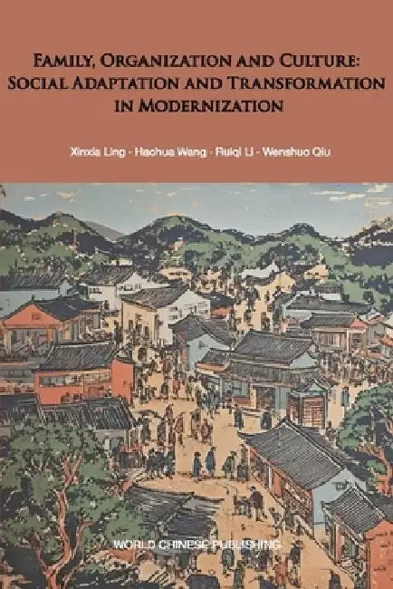 Family, Organization and Culture: Social Adaptation and Transformation in Modernization by W. Qiu X. Ling R. Li