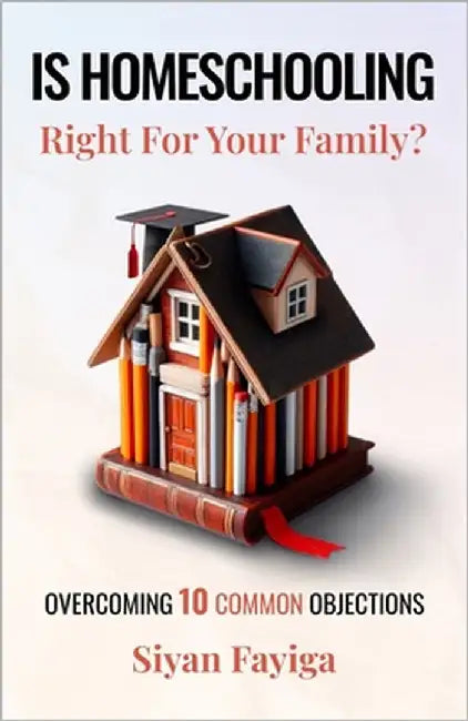 Is Homeschooling Right for Your Family?: Overcoming the 10 Most Common Objections by Fayiga, Siyan (Shi)