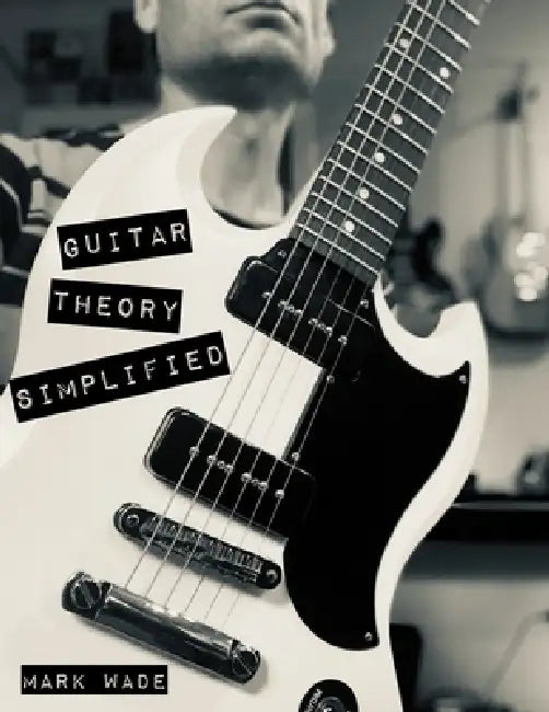 Guitar Theory Simplified by Mark Wade