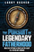 The Pursuit of Legendary Fatherhood: Break Old Patterns and Create an Epic Legacy as a Father and Husband by Larry Hagner