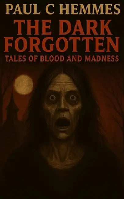 The Dark Forgotten: Tales of Blood and Madness by Paul C. Hemmes