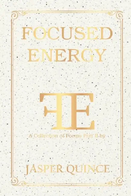 Focused Energy: A Collection of Poems Part II by Jasper Quince