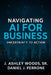 Navigating AI for Business: Uncertainty to Action by Daniel J. Perrone, Sr. Woods James Ashley