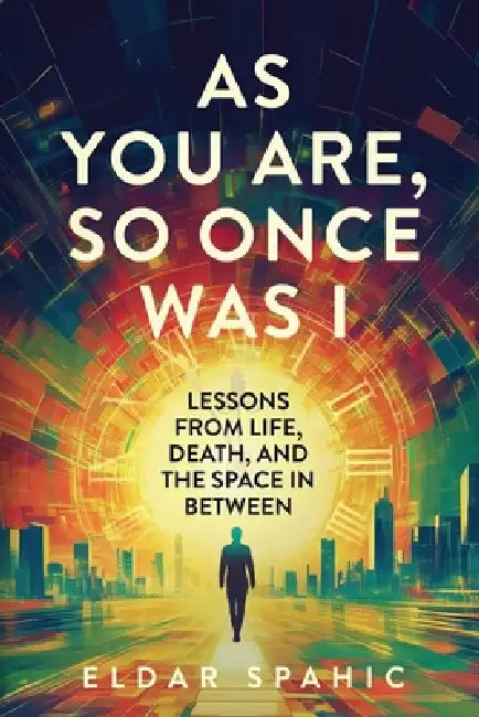 As You Are, So Once Was I: Lessons From Life, Death, and the Space In Between by Eldar Spahic