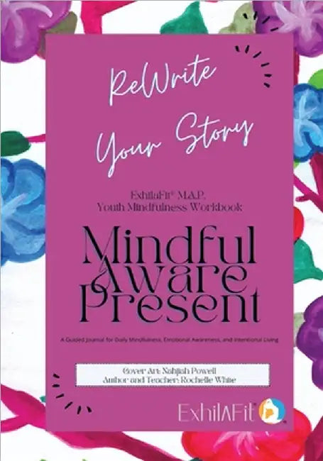 ExhilaFit M.A.P. Youth Mindfulness Workbook: Rewrite Your Story by Rochelle White